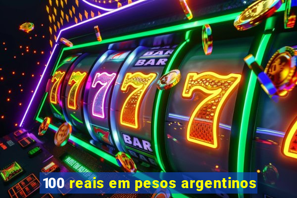 100 reais em pesos argentinos